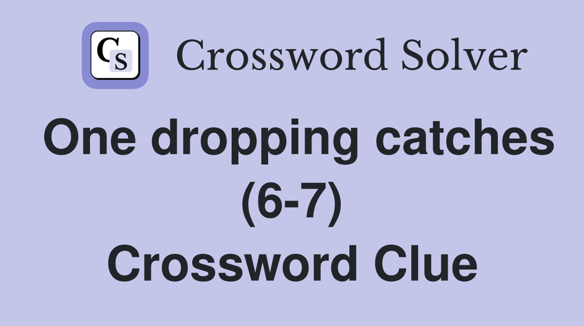 One dropping catches (67) Crossword Clue Answers Crossword Solver